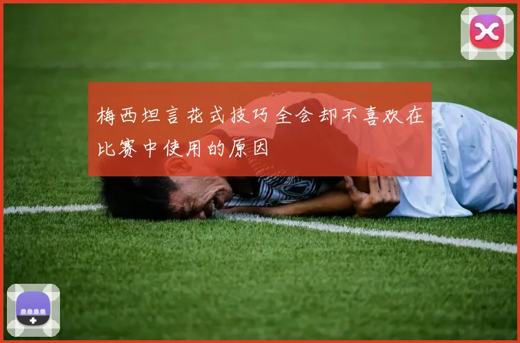 梅西坦言花式技巧全会却不喜欢在比赛中使用的原因